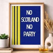 Blue and yellow print reading No Scotland No Party